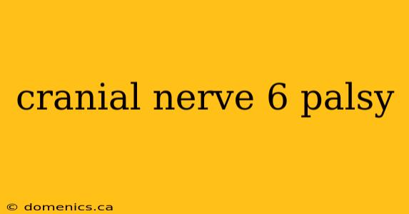 cranial nerve 6 palsy