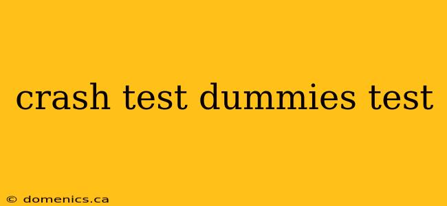 crash test dummies test