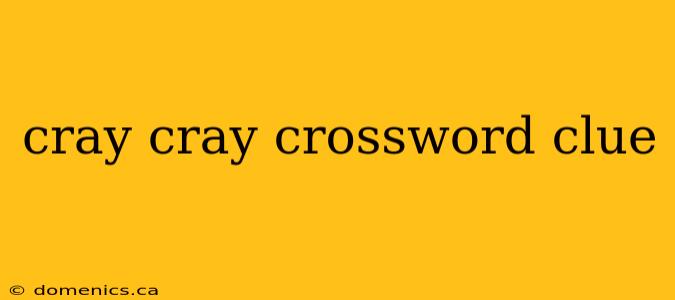 cray cray crossword clue