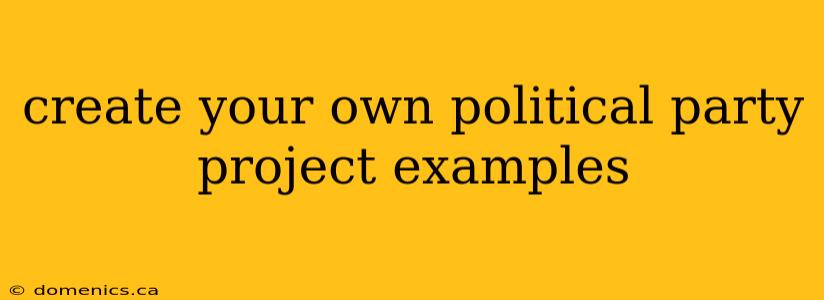 create your own political party project examples