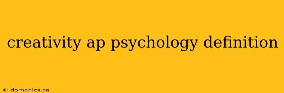 creativity ap psychology definition