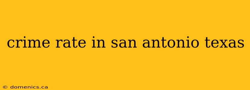 crime rate in san antonio texas