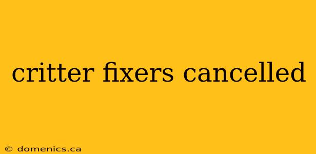 critter fixers cancelled