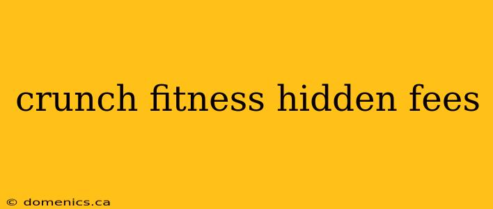 crunch fitness hidden fees