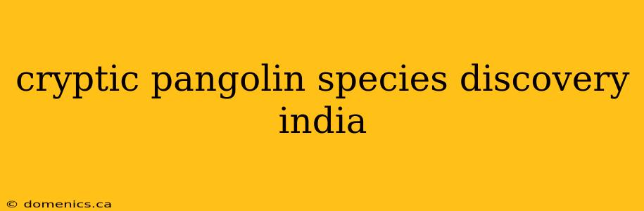 cryptic pangolin species discovery india