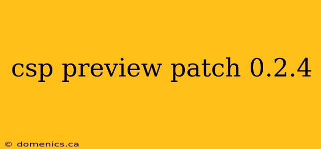 csp preview patch 0.2.4