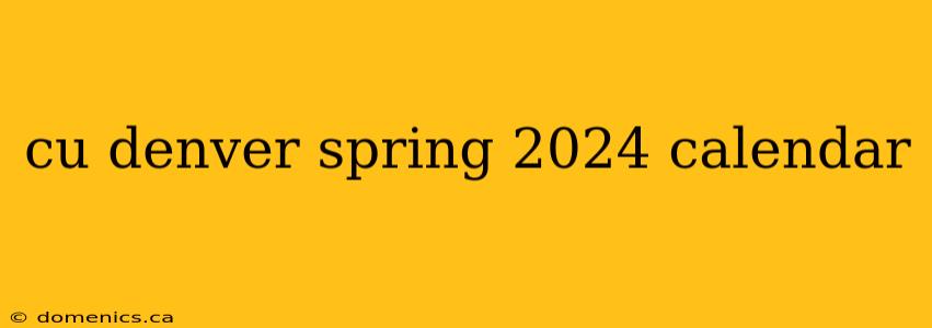 cu denver spring 2024 calendar