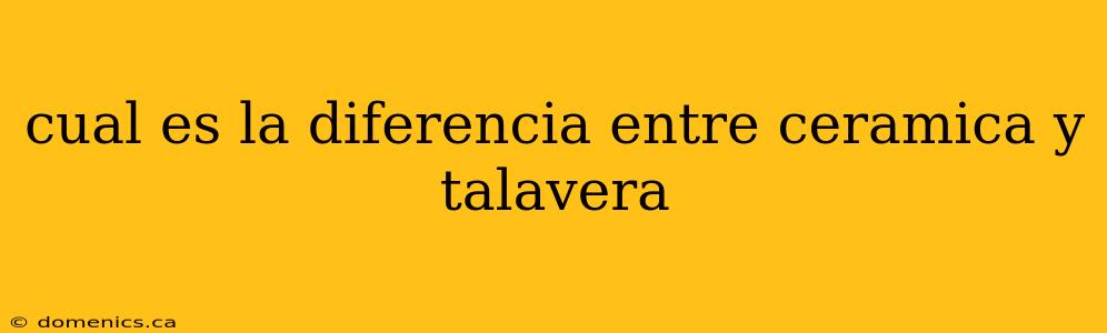 cual es la diferencia entre ceramica y talavera