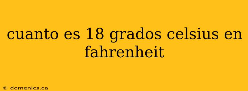 cuanto es 18 grados celsius en fahrenheit