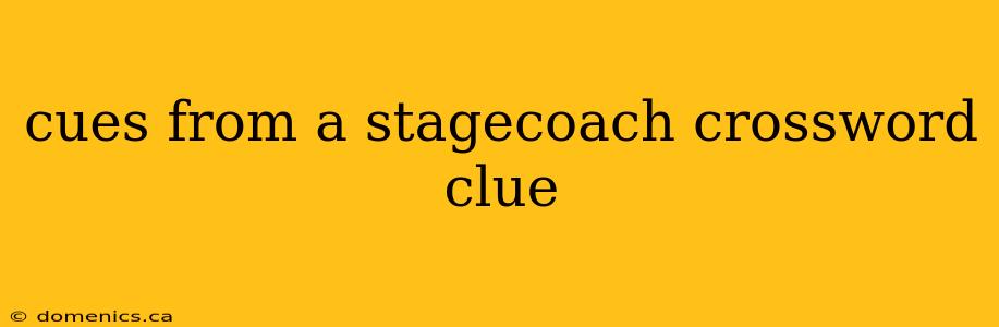 cues from a stagecoach crossword clue