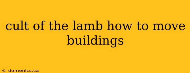 cult of the lamb how to move buildings