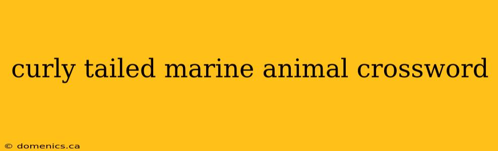 curly tailed marine animal crossword