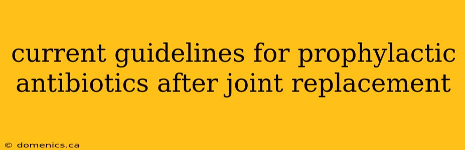 current guidelines for prophylactic antibiotics after joint replacement