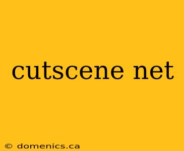 cutscene net