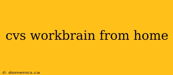 cvs workbrain from home