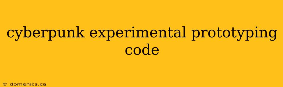 cyberpunk experimental prototyping code