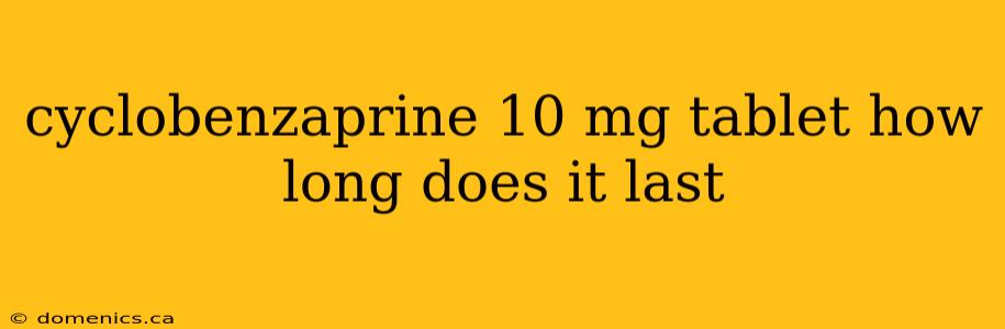 cyclobenzaprine 10 mg tablet how long does it last