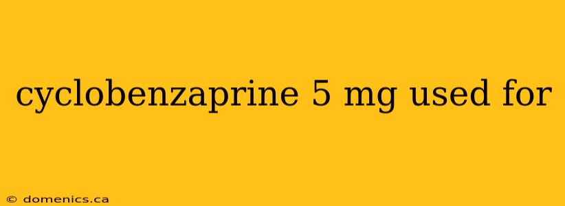 cyclobenzaprine 5 mg used for