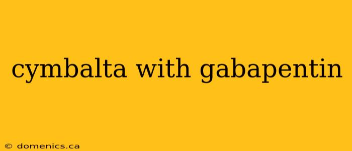 cymbalta with gabapentin