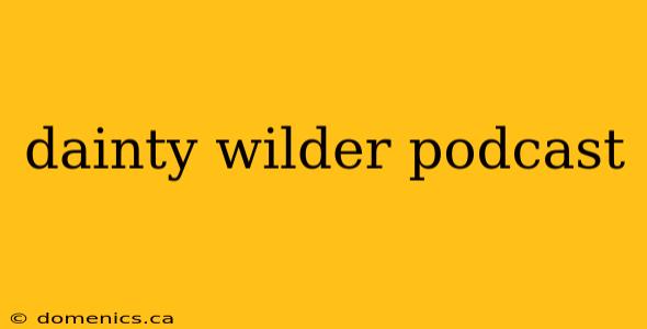 dainty wilder podcast