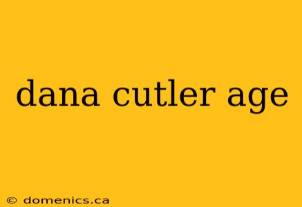 dana cutler age