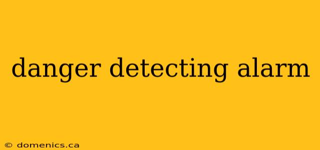 danger detecting alarm