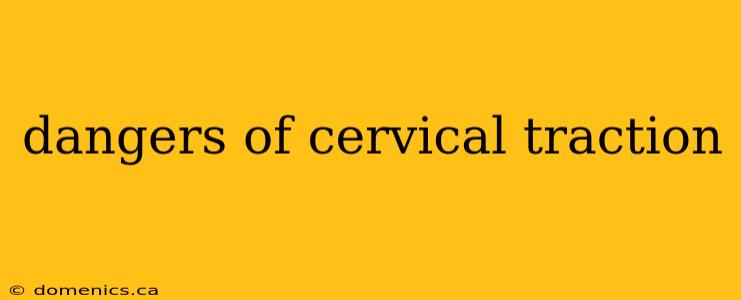 dangers of cervical traction