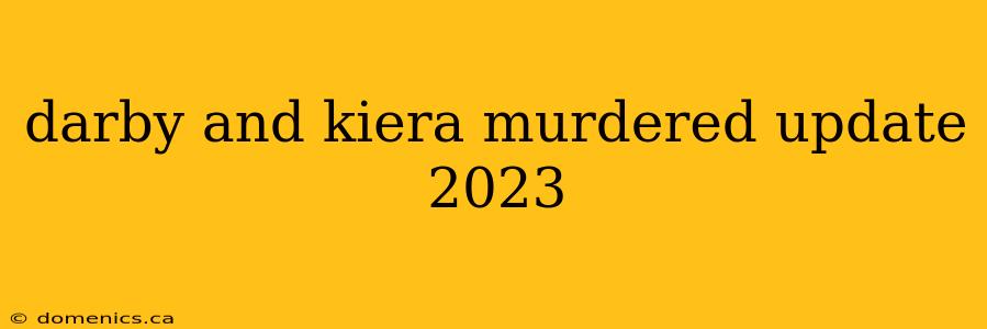 darby and kiera murdered update 2023