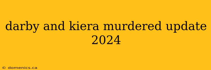 darby and kiera murdered update 2024