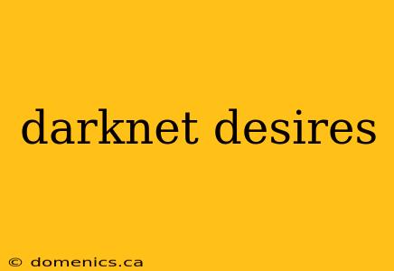 darknet desires