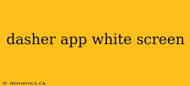 dasher app white screen