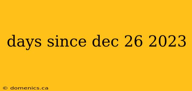 days since dec 26 2023