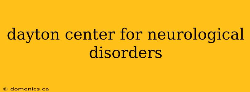 dayton center for neurological disorders