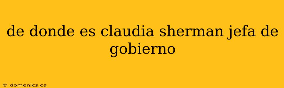 de donde es claudia sherman jefa de gobierno