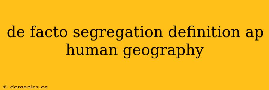 de facto segregation definition ap human geography