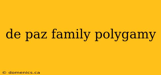 de paz family polygamy