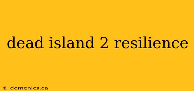 dead island 2 resilience