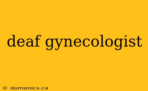 deaf gynecologist