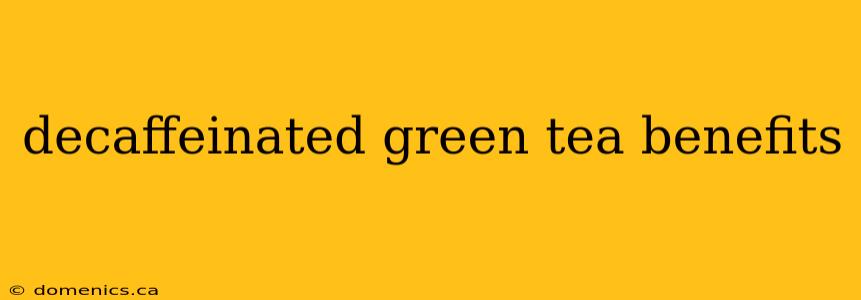 decaffeinated green tea benefits