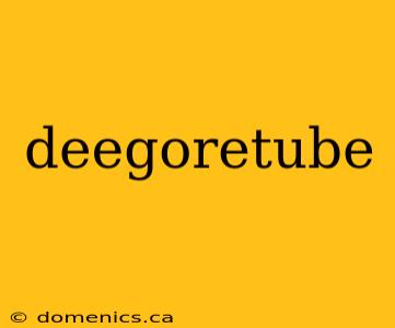 deegoretube