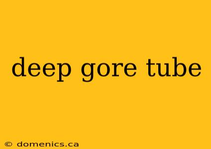 deep gore tube