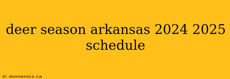 deer season arkansas 2024 2025 schedule