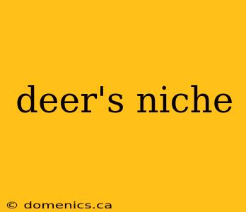 deer's niche