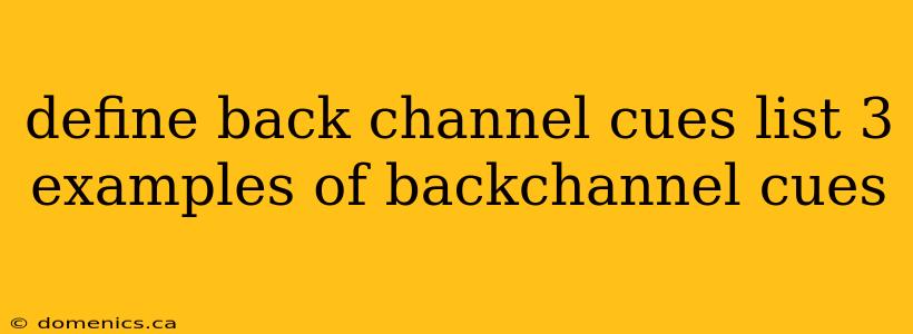 define back channel cues list 3 examples of backchannel cues