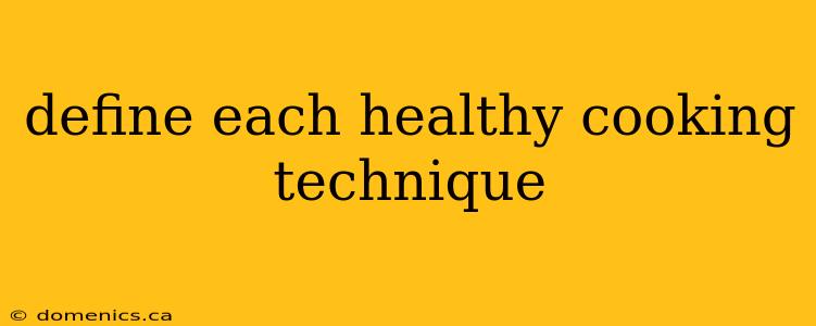 define each healthy cooking technique