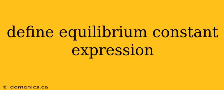 define equilibrium constant expression