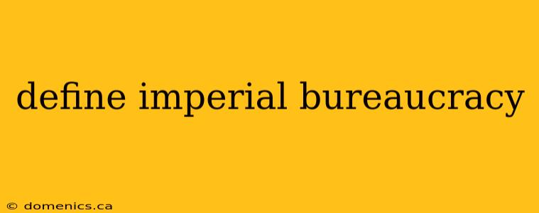 define imperial bureaucracy