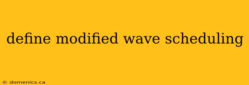 define modified wave scheduling