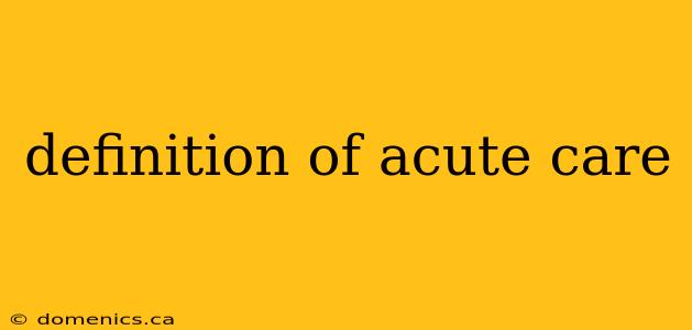 definition of acute care