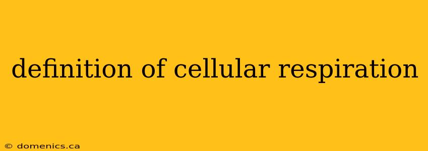 definition of cellular respiration